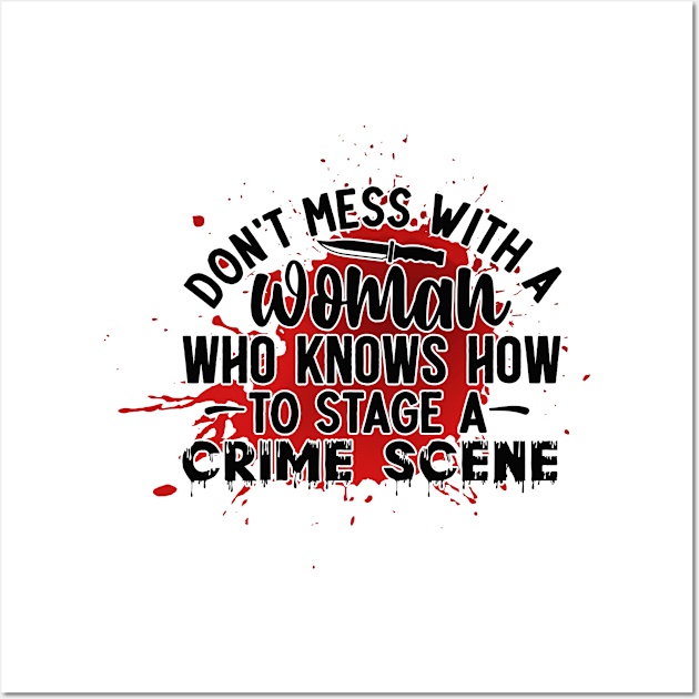 dont mess with a woman who knows how to stage a crime scene Wall Art by FUNNY LIFE